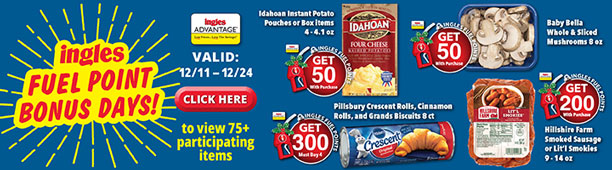 Ingles Fuel Point Bonus Days, valid 12/11 - 12/24. Click here to view 75+ participating items.