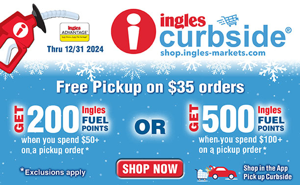 Ingles iCurbside - Get Free Pickup on $35 orders, Get 200 Ingles Fuel Points when you spend $50+ on a pickup order or Get 500 Ingles Fuel Points when you spend $100+ on a pickup order thru 12/31/2024. Shop now.