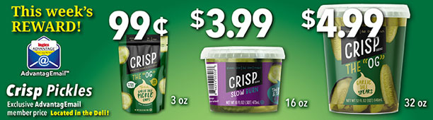 This week's Reward: Crisp Pickles 3 - 32 oz. - $.99 - $4.99. Exclusive AdvantageMail Member price. Valid through 1/7/2025.