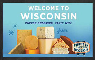 Welcome to Wisconsin. Cheese obsessed. Taste Why. Proudly Wisconsin Cheese.
