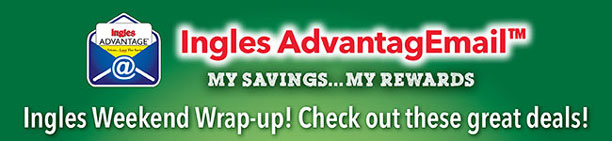 Ingles AdvantageMail - My Savings...My Rewards.  Ingles Weekend Wrap-up!  Check out these great deals!