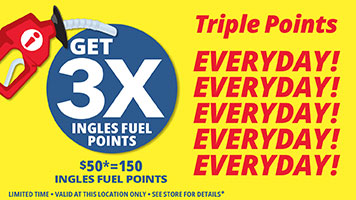 Get 3X Ingles Fuel Points Everyday! $50 = $150 Ingles Fuel Points. See store for details.