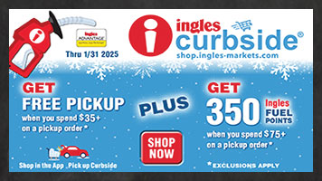 Ingles iCurbside - Get Free Pickup when you spend $35 or more on a pickup order plus get 350 Ingles Fuel Points when you spend $75 or more on a pickup order. Exclusions Apply. Shop Now.