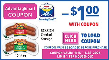 AdvantageMail Coupon: $1 Off Eckrich Smoked Sausage items 10-14 oz. Coupon must be loaded before purchase. Coupon valid 1/15/25 - 1/28/25. Limit 1 per household.